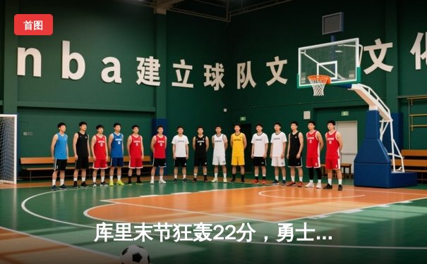 库里末节狂轰22分，勇士逆转凯尔特人夺总冠军