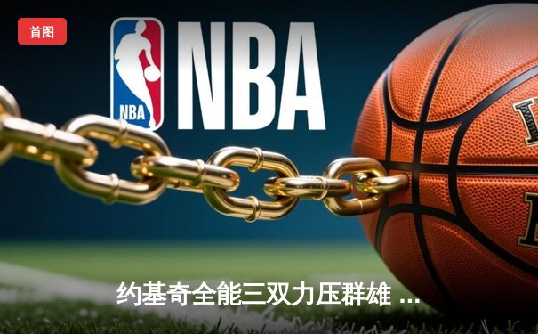 约基奇全能三双力压群雄 掘金加时险胜勇士迎五连胜