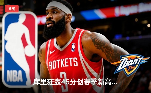 库里狂轰45分创赛季新高，勇士加时险胜凯尔特人，总决赛预演惊心动魄