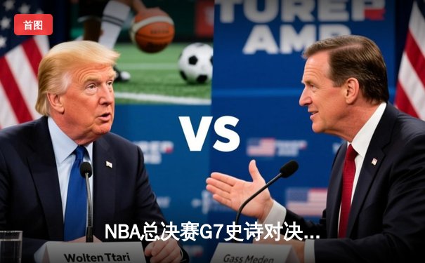 NBA总决赛G7史诗对决：凯尔特人4分险胜勇士夺第18冠，塔图姆荣膺FMVP