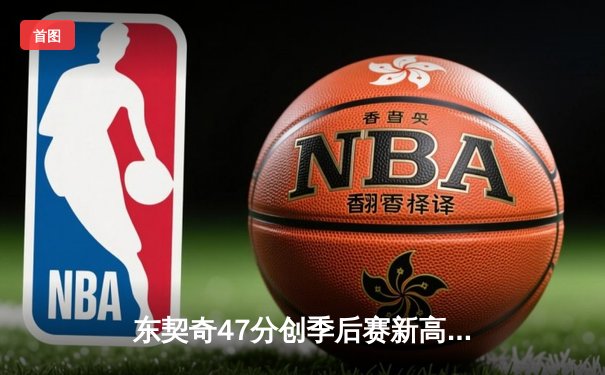 东契奇47分创季后赛新高 独行侠加时险胜雷霆夺天王山