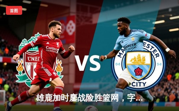 雄鹿加时鏖战险胜篮网，字母哥44分14篮板制霸内线